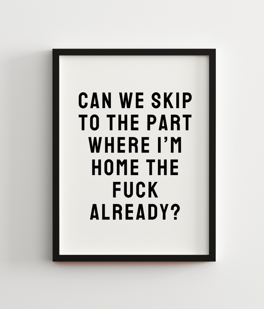 Can We Skip To The Part Where I'm Home The Fuck Already?