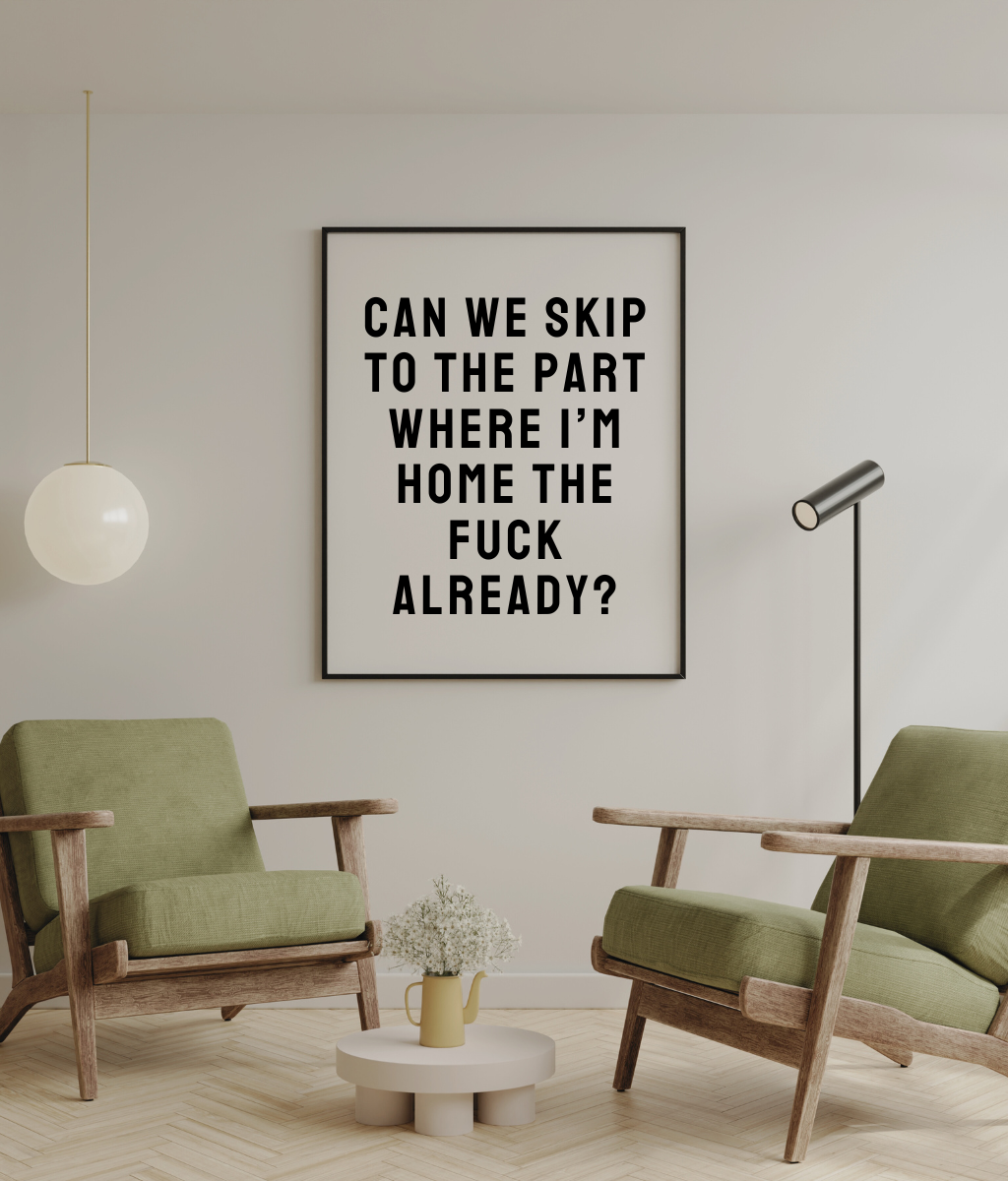 Can We Skip To The Part Where I'm Home The Fuck Already?