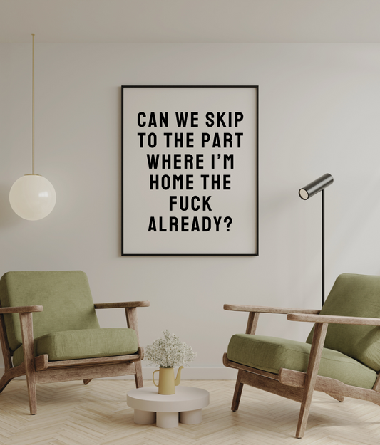 Can We Skip To The Part Where I'm Home The Fuck Already?