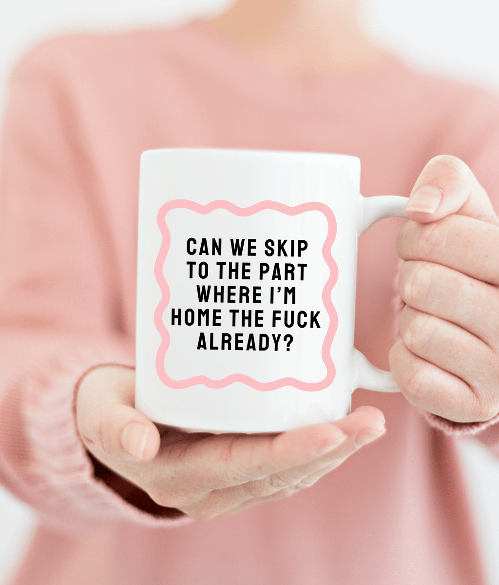 Can We Skip To The Part Where I'm Home The Fuck Already?