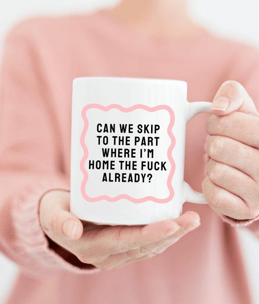 Can We Skip To The Part Where I'm Home The Fuck Already?