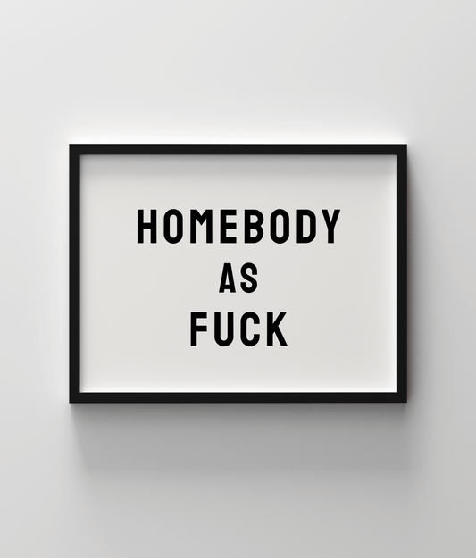 Homebody As Fuck