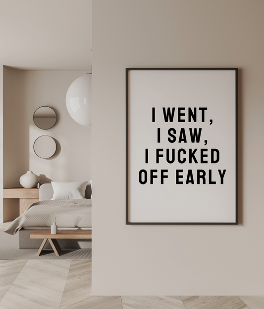 I Went, I Saw, I Fucked Off Early