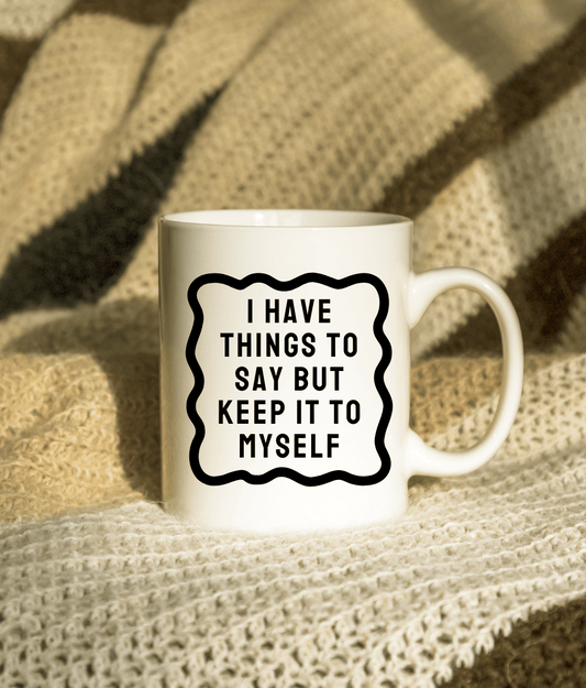 I Have Things To Say But Keep It To Myself