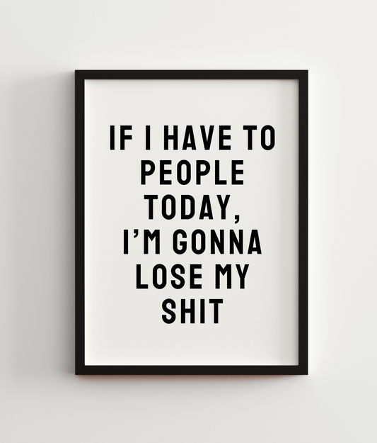 If I Have To People Today, I'm Gonna Lose My Shit