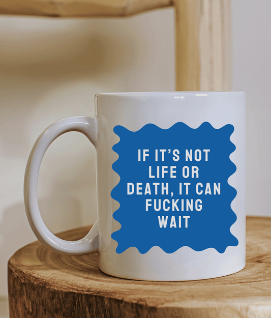 If It's Not Life Or Death, It Can Fucking Wait