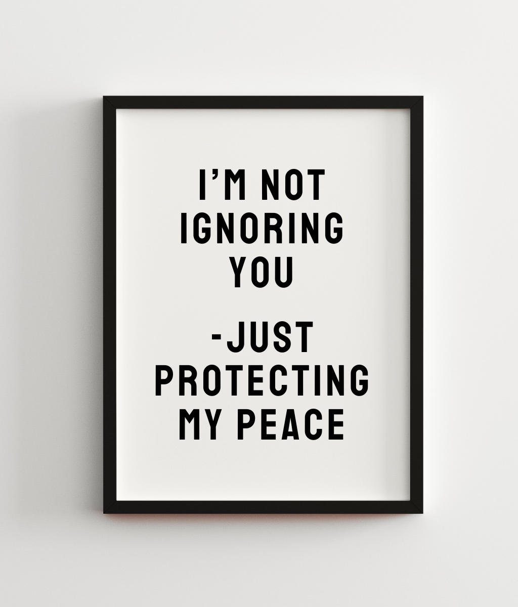 I'm Not Ignoring You - Just Protecting My Peace