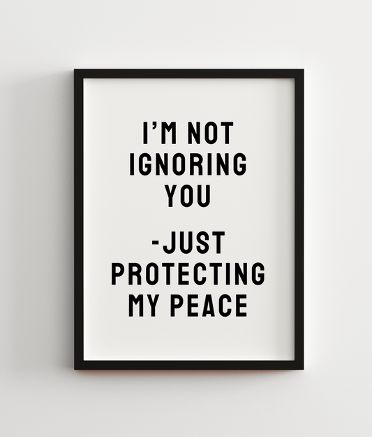 I'm Not Ignoring You - Just Protecting My Peace