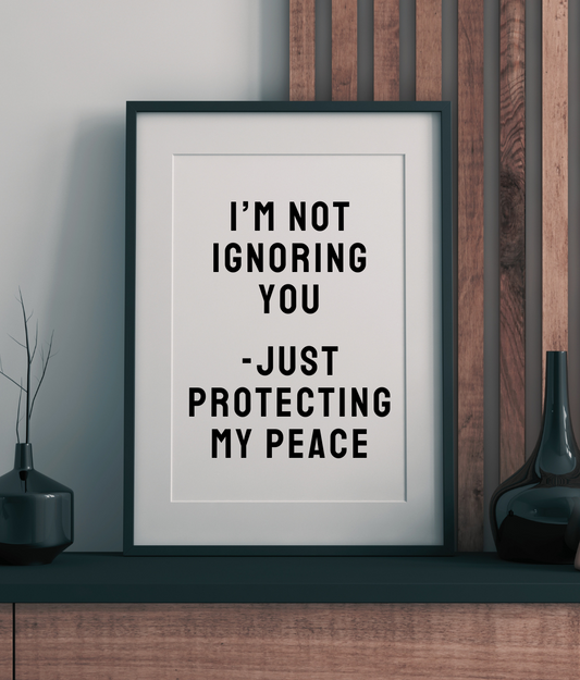 I'm Not Ignoring You - Just Protecting My Peace