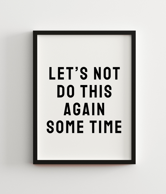 Let's Not Do This Again Some Time