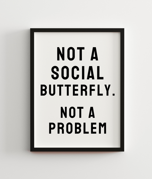 Not A Social Butterfly. Not A Problem