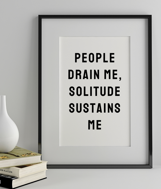 People Drain Me, Solitude Sustains Me