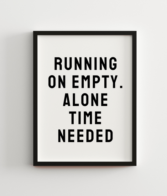 Running On Empty. Alone Time Needed