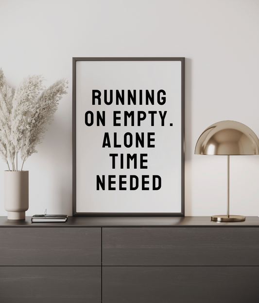 Running On Empty. Alone Time Needed