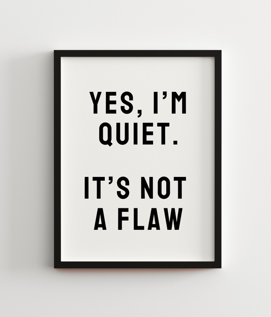 Yes I'm Quiet. It's Not A Flaw