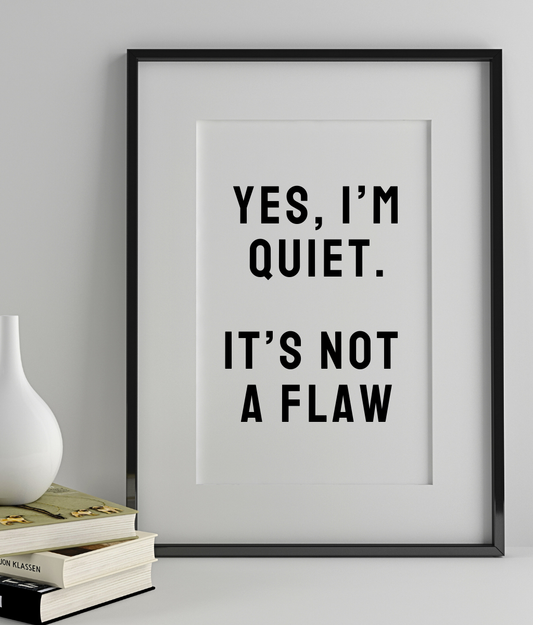 Yes I'm Quiet. It's Not A Flaw