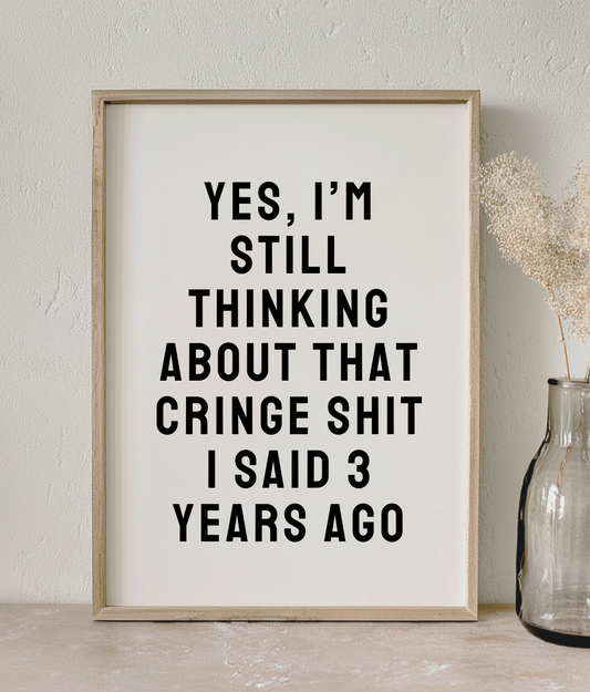 Yes, I'm Still Thinking About That Cringe Shit I Said 3 Years Ago