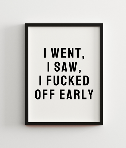 I Went, I Saw, I Fucked Off Early