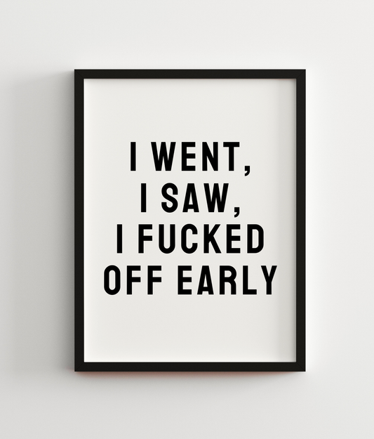 I Went, I Saw, I Fucked Off Early