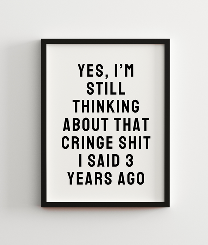 Yes, I'm Still Thinking About That Cringe Shit I Said 3 Years Ago